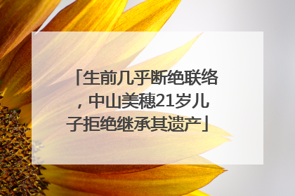 生前几乎断绝联络，中山美穗21岁儿子拒绝继承其遗产